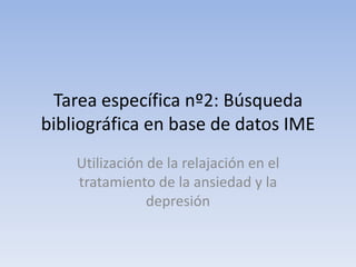 Tarea específica nº2: Búsqueda bibliográfica en base de datos IME Utilización de la relajación en el tratamiento de la ansiedad y la depresión 