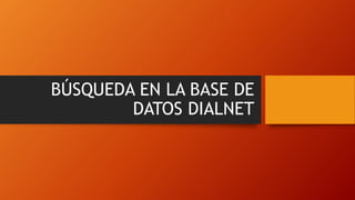 BÚSQUEDA EN LA BASE DE
DATOS DIALNET
 