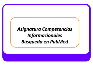 Asignatura Competencias Informacionales Búsqueda en PubMed 
