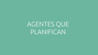 AGENTES QUE
PLANIFICAN
 