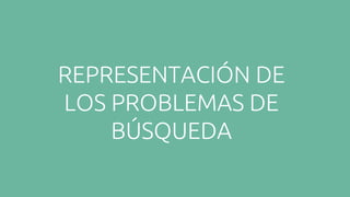 REPRESENTACIÓN DE
LOS PROBLEMAS DE
BÚSQUEDA
 