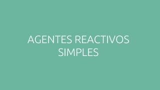 AGENTES REACTIVOS
SIMPLES
 