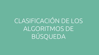 CLASIFICACIÓN DE LOS
ALGORITMOS DE
BÚSQUEDA
 