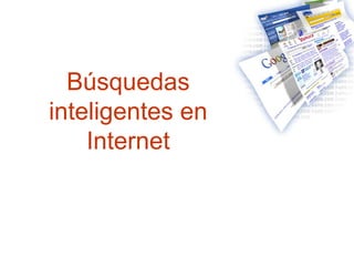 Búsquedas
inteligentes en
Internet
 