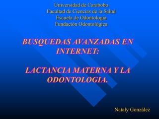 Universidad de Carabobo
Facultad de Ciencias de la Salud
    Escuela de Odontología
   Fundación Odontológica




                               Nataly González
 