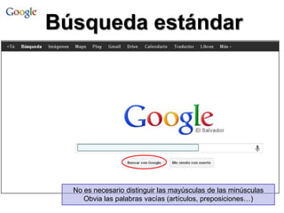 Búsqueda estándar
No es necesario distinguir las mayúsculas de las minúsculas
Obvia las palabras vacías (artículos, preposiciones…)
 