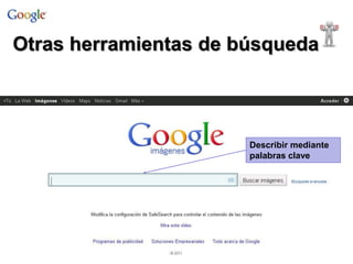 Otras herramientas de búsqueda
Describir mediante
palabras clave
 
