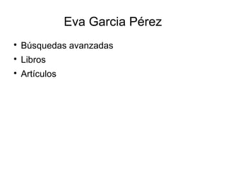 Eva Garcia Pérez

Búsquedas avanzadas

Libros

Artículos
 