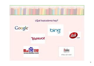 ¿Qué buscadores hay?




                       5
 