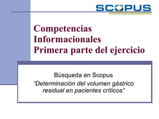Competencias Informacionales Primera parte del ejercicio Búsqueda en Scopus “ Determinación del volumen gástrico residual en pacientes críticos” 