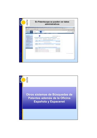 En Patentscope se pueden ver datos
                      administrativos
OEPM




       Otros sistemas de Búsquedas de
        Patentes además de la Oficina
            Española y Espacenet
OEPM
 