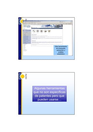 Otra herramienta
                      de búsqueda,
                       extracción y
OEPM




                          análisis
                        estadístico




       Algunas herramientas
       que no son específicas
        de patentes pero que
          pueden usarse…
OEPM
 