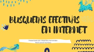 EN INTERNET
BUSQUEDAS EFECTIVAS
Presentado por: Alejandro Hernandéz
Maria paula Quintero
 