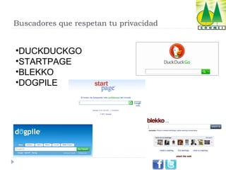 Buscadores que respetan tu privacidad

•DUCKDUCKGO
•STARTPAGE
•BLEKKO
•DOGPILE

 