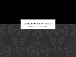 BRAYAN STEVEN MATEUS
BUSQUEDAS POR INTERNET
 