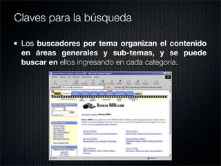 Los buscadores por tema organizan el contenido
en áreas generales y sub-temas, y se puede
buscar en ellos ingresando en cada categoría.
Claves para la búsqueda
 