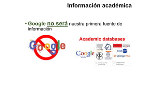 • Google no será nuestra primera fuente de
información
Academic databases
Información académica
 