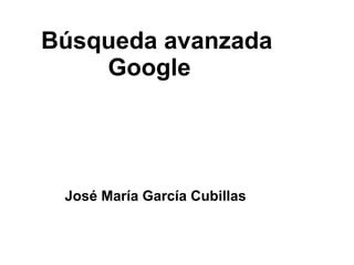 Búsqueda avanzada
Google
José María García Cubillas
 