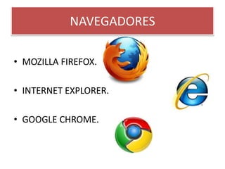 NAVEGADORESMOZILLA FIREFOX.INTERNET EXPLORER.GOOGLE CHROME.