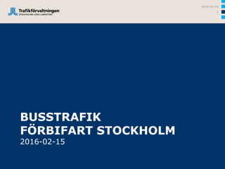 BUSSTRAFIK
FÖRBIFART STOCKHOLM
2016-02-15
2016-02-15
1
 
