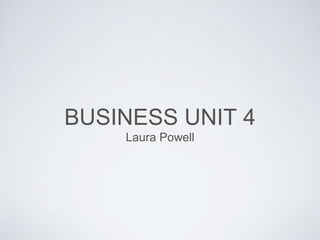 BUSINESS UNIT 4
Laura Powell
 