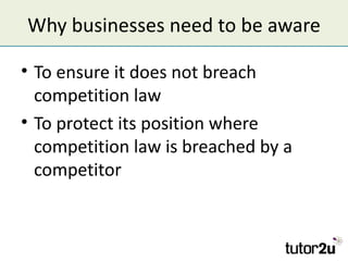 Why businesses need to be aware

• To ensure it does not breach
  competition law
• To protect its position where
  compet...