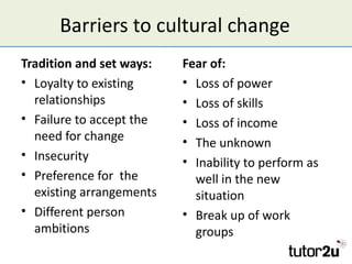 Barriers to cultural change
Tradition and set ways:   Fear of:
• Loyalty to existing     • Loss of power
  relationships  ...