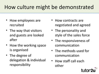 How culture might be demonstrated

• How employees are         • How contracts are
  recruited                   negotiate...