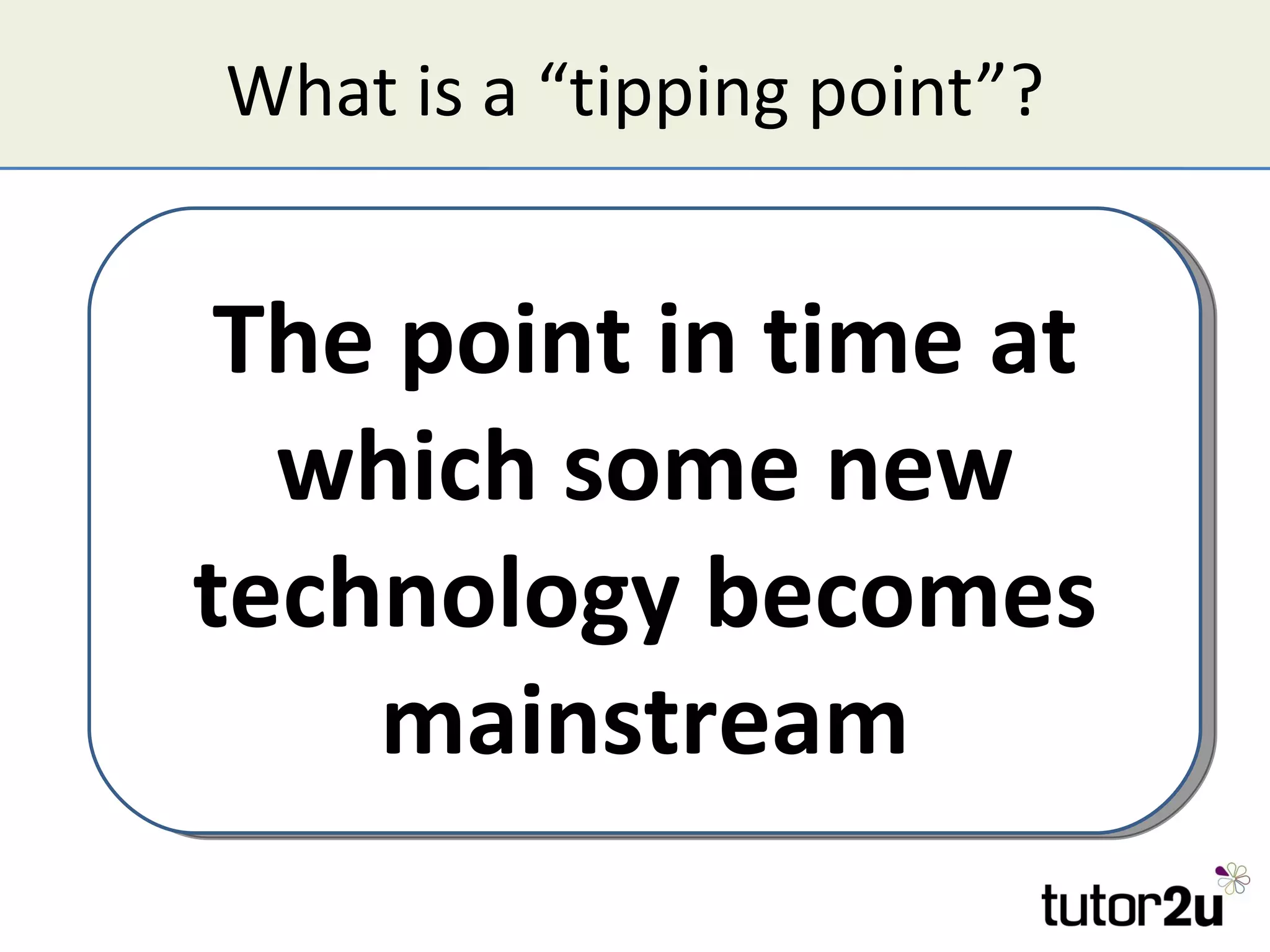What is a “tipping point”?


 The point in time at
  which some new
technology becomes
    mainstream
 