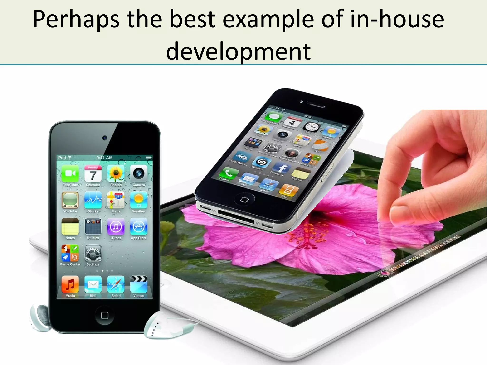 Perhaps the best example of in-house
           development
 