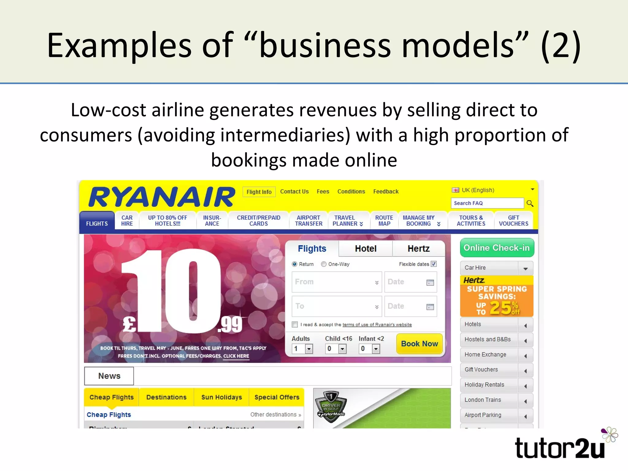 Examples of “business models” (2)
   Low-cost airline generates revenues by selling direct to
consumers (avoiding intermediaries) with a high proportion of
                    bookings made online
 