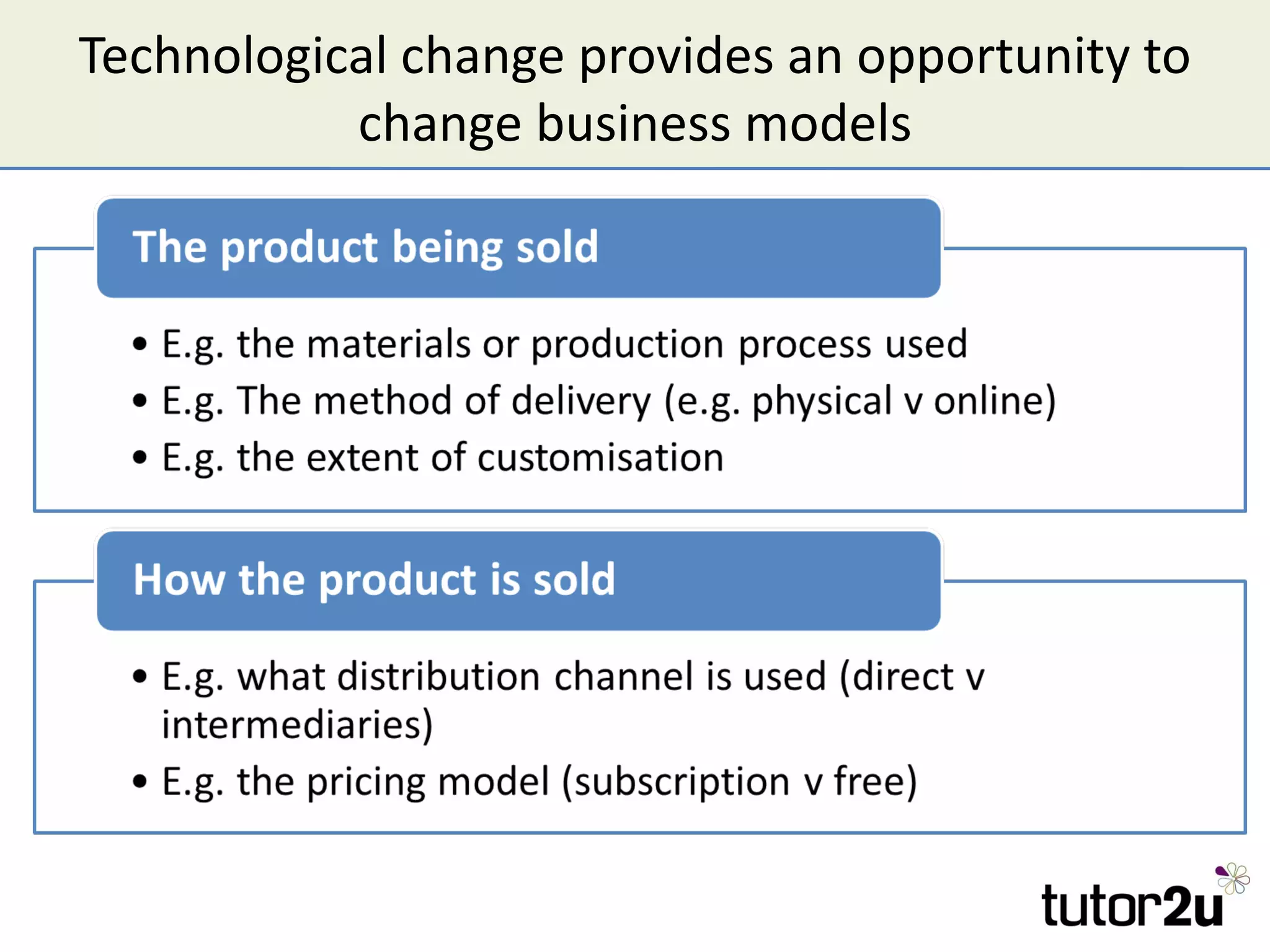 Technological change provides an opportunity to
           change business models
 