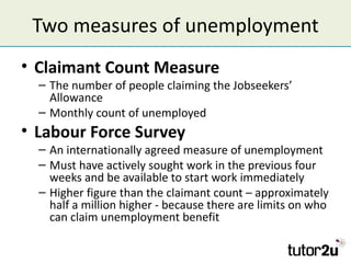 Two measures of unemployment
• Claimant Count Measure
  – The number of people claiming the Jobseekers’
    Allowance
  – ...