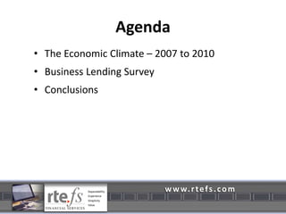 AgendaThe Economic Climate – 2007 to 2010Business Lending SurveyConclusions