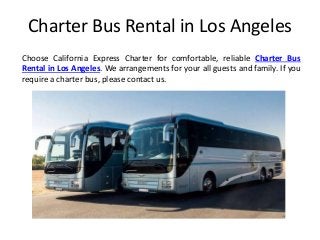 Charter Bus Rental in Los Angeles
Choose California Express Charter for comfortable, reliable Charter Bus
Rental in Los Angeles. We arrangements for your all guests and family. If you
require a charter bus, please contact us.
 