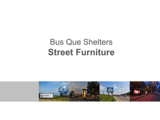 Bus Que Shelters
Street Furniture
 