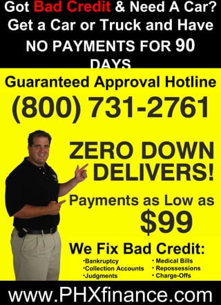 Got  Bad Credit  & Need A Car? Get a Car or Truck and Have NO PAYMENTS FOR  90  DAYS Guaranteed Approval Hotline www.PHXfinance.com ,[object Object],[object Object],[object Object],[object Object],[object Object],[object Object],[object Object]