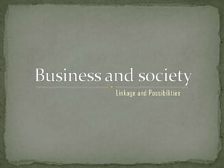Business and society  Linkage and Possibilities   
