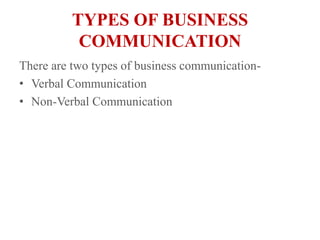 TYPES OF BUSINESS COMMUNICATIONThere are two types of business communication- Verbal CommunicationNon-Verbal Communication