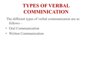 TYPES OF VERBAL COMMINICATION The different types of verbal communication are as follows – Oral CommunicationWritten Communication