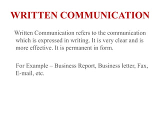 WRITTEN COMMUNICATION<br />   Written Communication refers to the communication which is expressed in writing. It is very ...