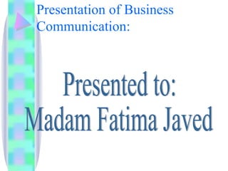 Presentation of Business
Communication:
 