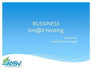 BUSSINESS
Em@il Hosting
Hoang Phan
Brand Office Mananger
 