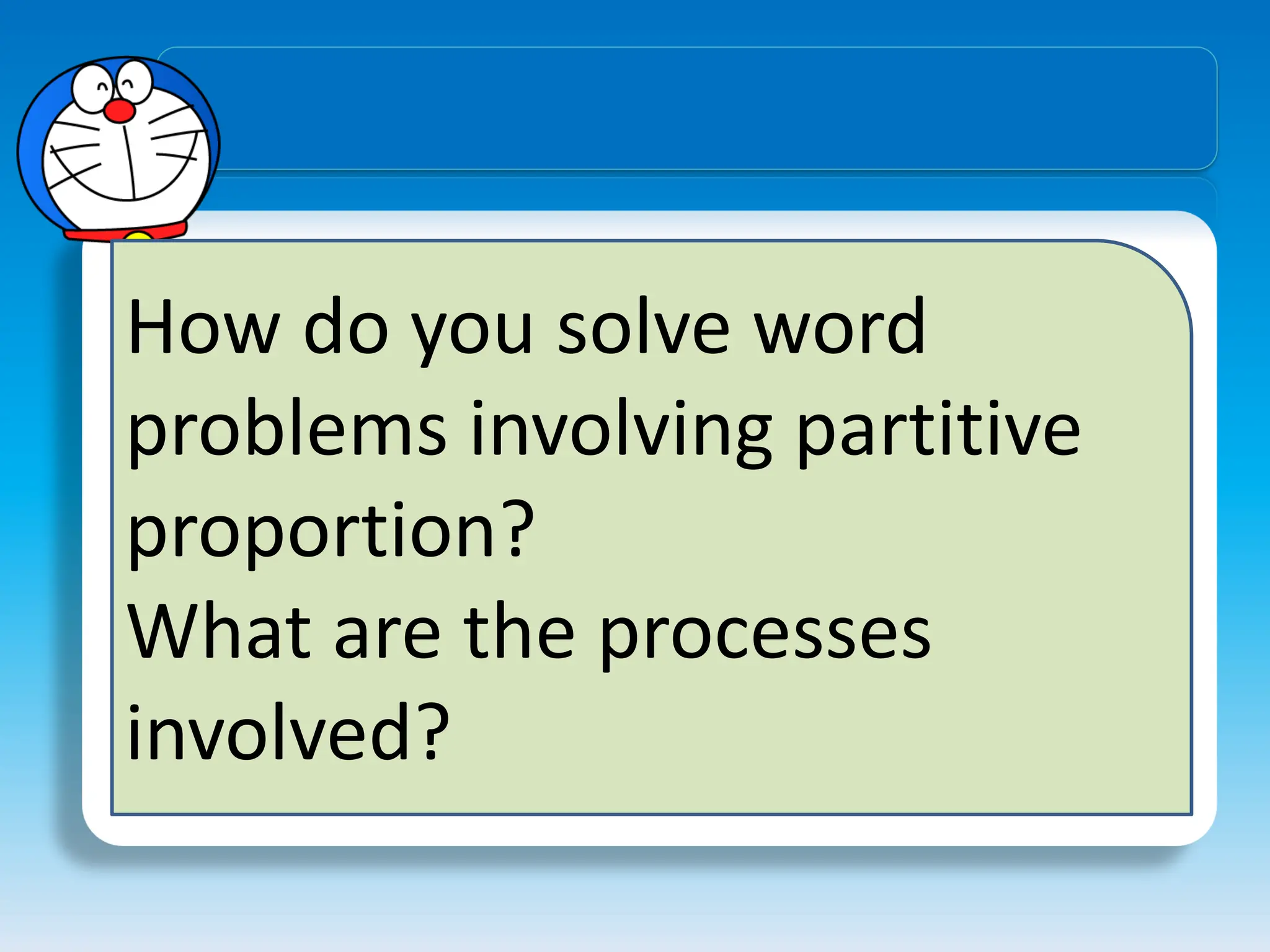 How do you solve word
problems involving partitive
proportion?
What are the processes
involved?
 