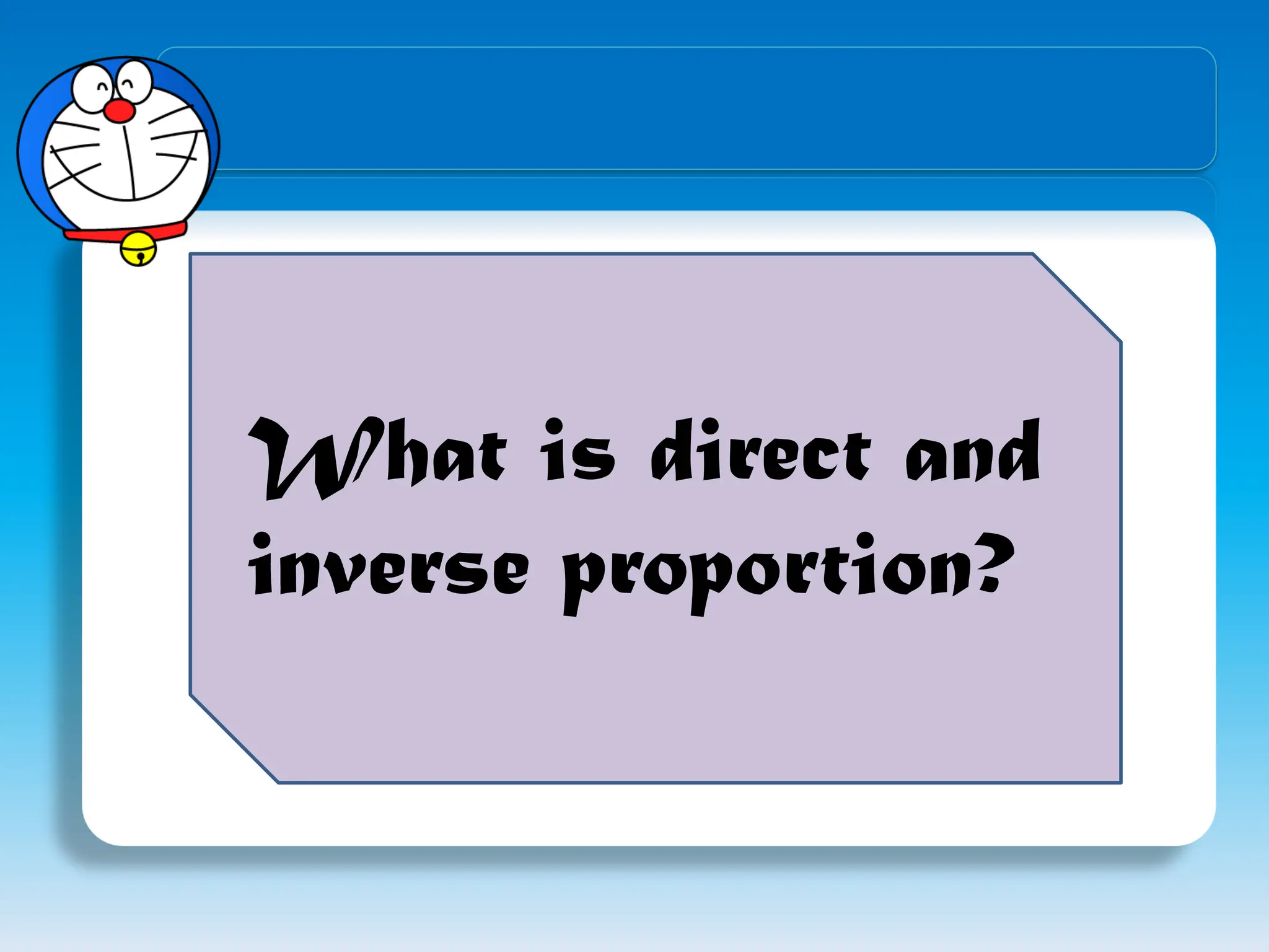 What is direct and
inverse proportion?
 