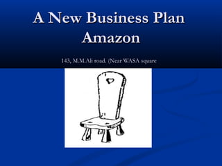 A New Business PlanA New Business Plan
AmazonAmazon
143, M.M.Ali road. (Near WASA square143, M.M.Ali road. (Near WASA square
 