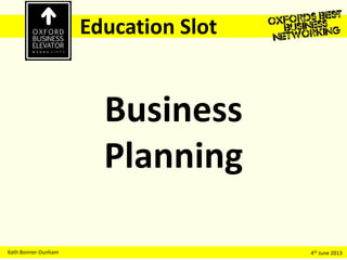 Kath Bonner-Dunham 4th June 2013
Education Slot
Business
Planning
 