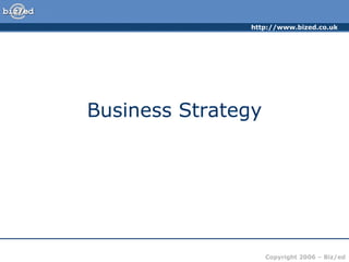 http://www.bized.co.uk

Business Strategy

Copyright 2006 – Biz/ed

 