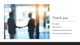 Thank you
Brita Tamm
502-555-0152
brita@firstupconsultants.com
www.firstupconsultants.com
 