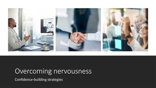 Overcoming nervousness
Confidence-building strategies
 